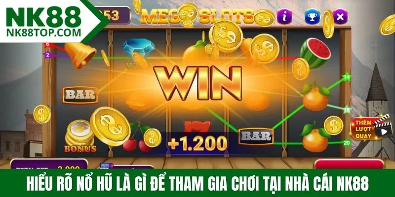 Hiểu rõ nổ hũ là gì để tham gia chơi tại nhà cái NK88